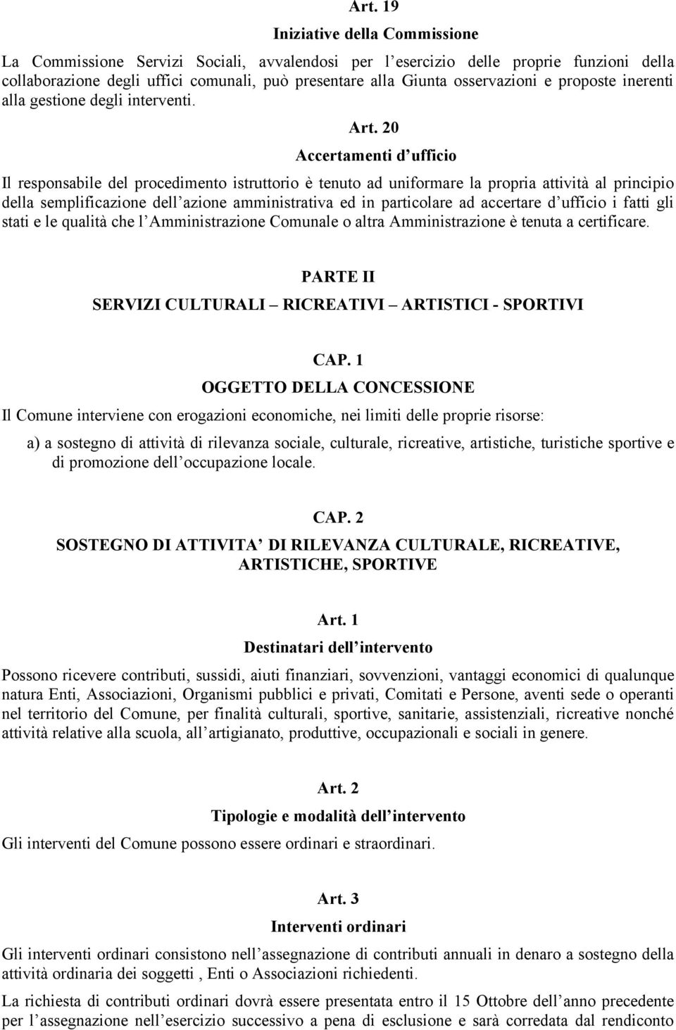 20 Accertamenti d ufficio Il responsabile del procedimento istruttorio è tenuto ad uniformare la propria attività al principio della semplificazione dell azione amministrativa ed in particolare ad