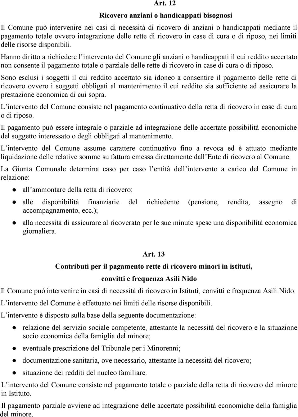 Hanno diritto a richiedere l intervento del Comune gli anziani o handicappati il cui reddito accertato non consente il pagamento totale o parziale delle rette di ricovero in case di cura o di riposo.