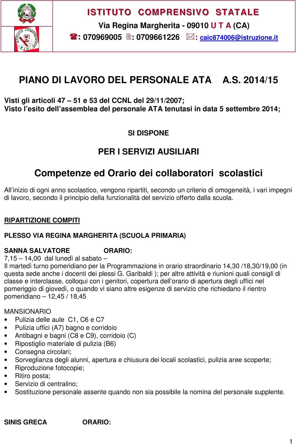 All inizio di ogni anno scolastico, vengono ripartiti, secondo un criterio di omogeneità, i vari impegni di lavoro, secondo il principio della funzionalità del servizio offerto dalla scuola.