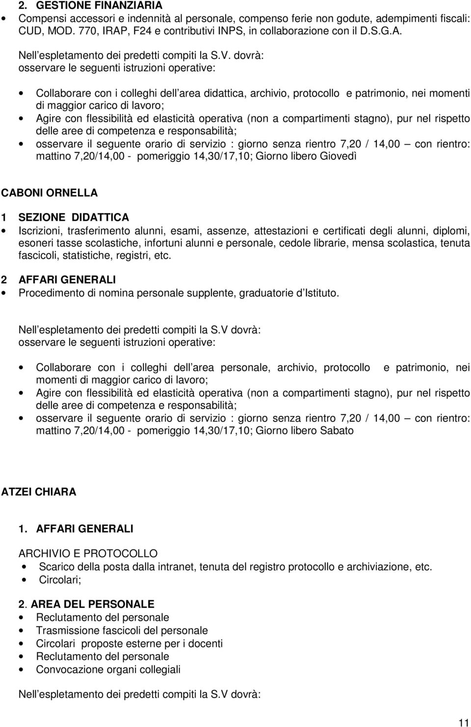 flessibilità ed elasticità operativa (non a compartimenti stagno), pur nel rispetto delle aree di competenza e responsabilità; osservare il seguente orario di servizio : giorno senza rientro 7,20 /