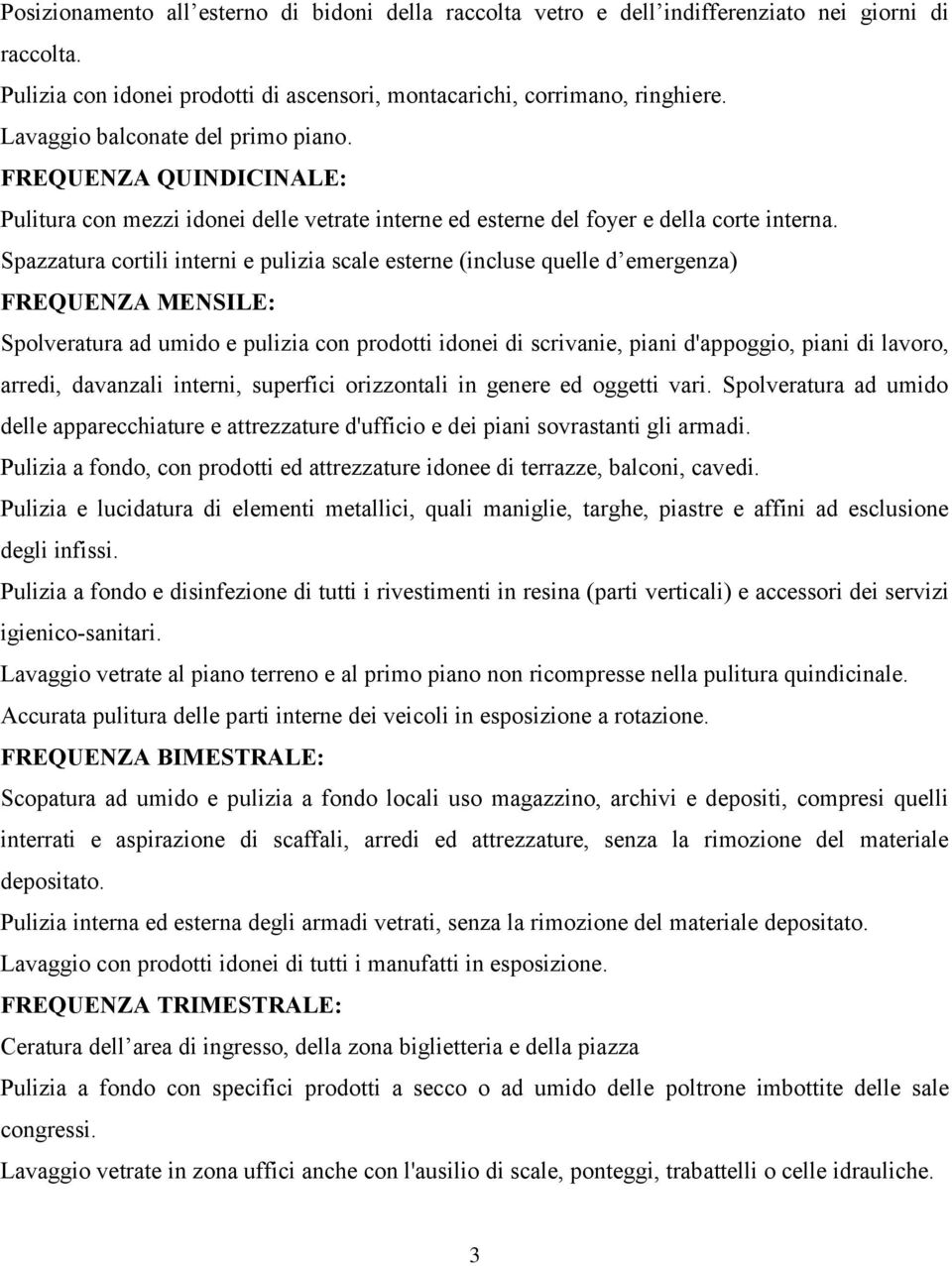 Spazzatura cortili interni e pulizia scale esterne (incluse quelle d emergenza) FREQUENZA MENSILE: Spolveratura ad umido e pulizia con prodotti idonei di scrivanie, piani d'appoggio, piani di lavoro,