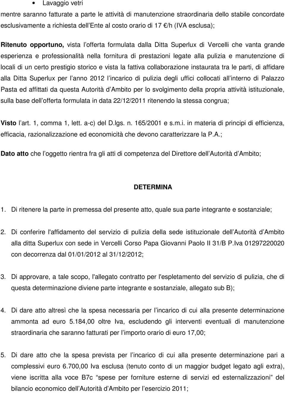 locali di un certo prestigio storico e vista la fattiva collaborazione instaurata tra le parti, di affidare alla Ditta Superlux per l anno 2012 l incarico di pulizia degli uffici collocati all