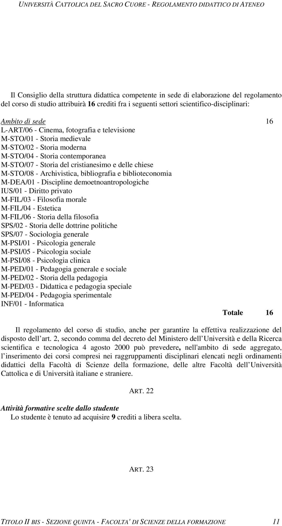 Archivistica, bibliografia e biblioteconomia M-DEA/01 - Discipline demoetnoantropologiche IUS/01 - Diritto privato M-FIL/03 - Filosofia morale M-FIL/04 - Estetica M-FIL/06 - Storia della filosofia