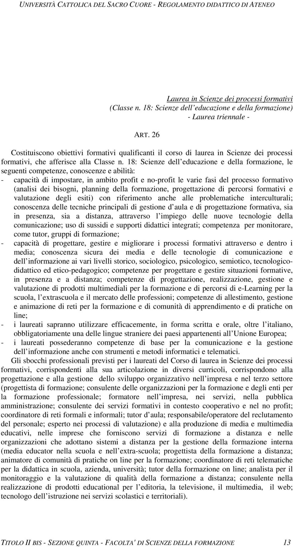 18: Scienze dell educazione e della formazione, le seguenti competenze, conoscenze e abilità: - capacità di impostare, in ambito profit e no-profit le varie fasi del processo formativo (analisi dei