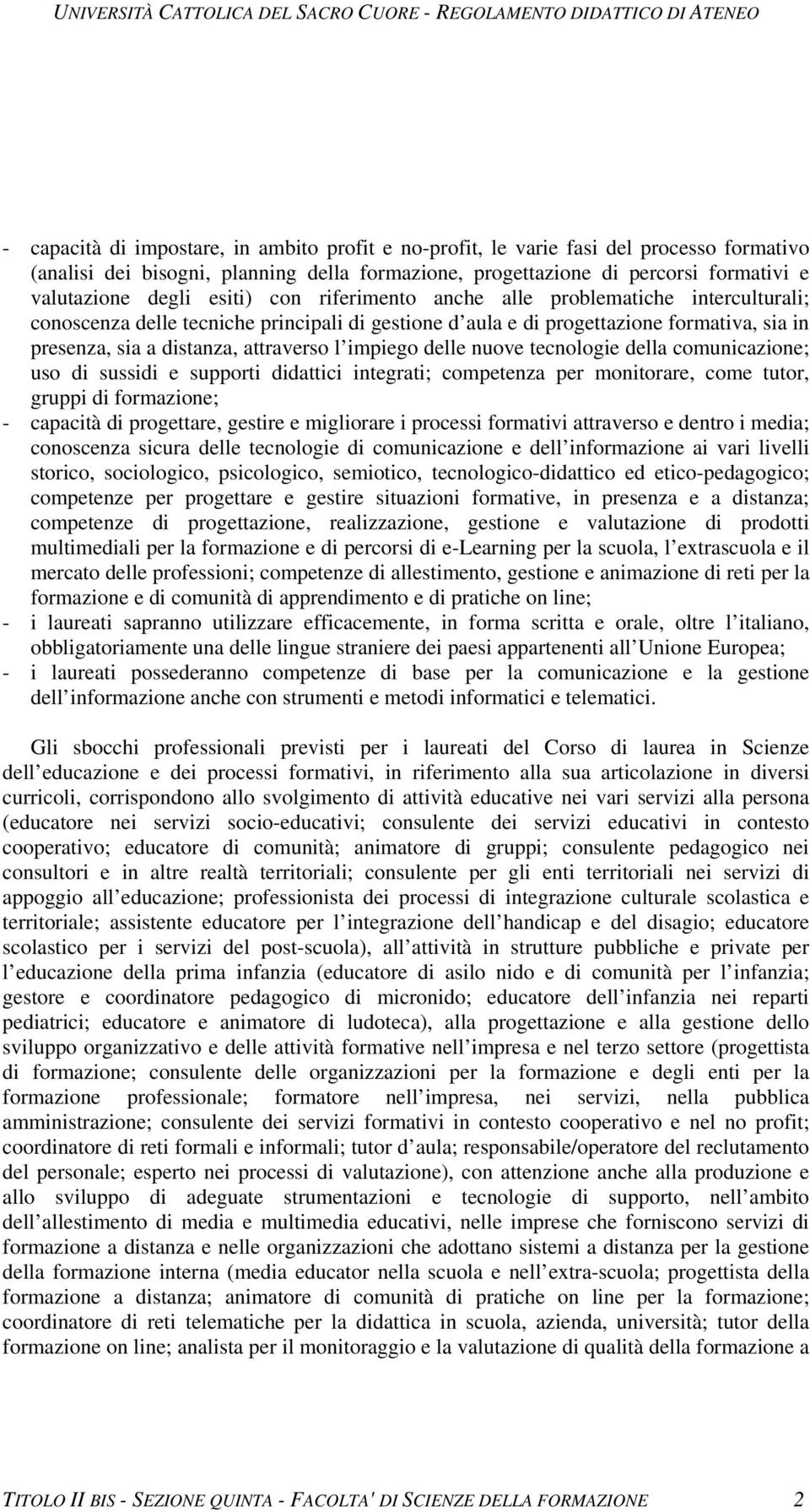 impiego delle nuove tecnologie della comunicazione; uso di sussidi e supporti didattici integrati; competenza per monitorare, come tutor, gruppi di formazione; - capacità di progettare, gestire e