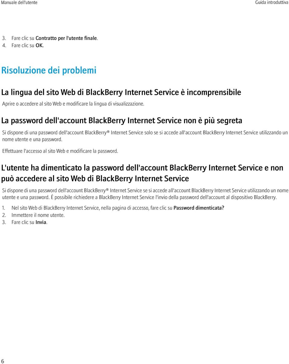 La password dell'account BlackBerry Internet Service non è più segreta Si dispone di una password dell'account BlackBerry Internet Service solo se si accede all'account BlackBerry Internet Service