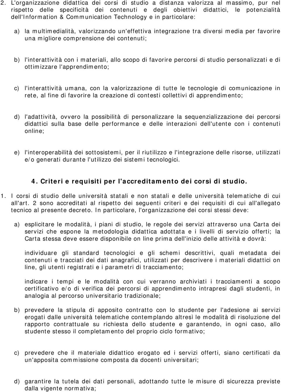 i materiali, allo scopo di favorire percorsi di studio personalizzati e di ottimizzare l'apprendimento; c) l'interattività umana, con la valorizzazione di tutte le tecnologie di comunicazione in