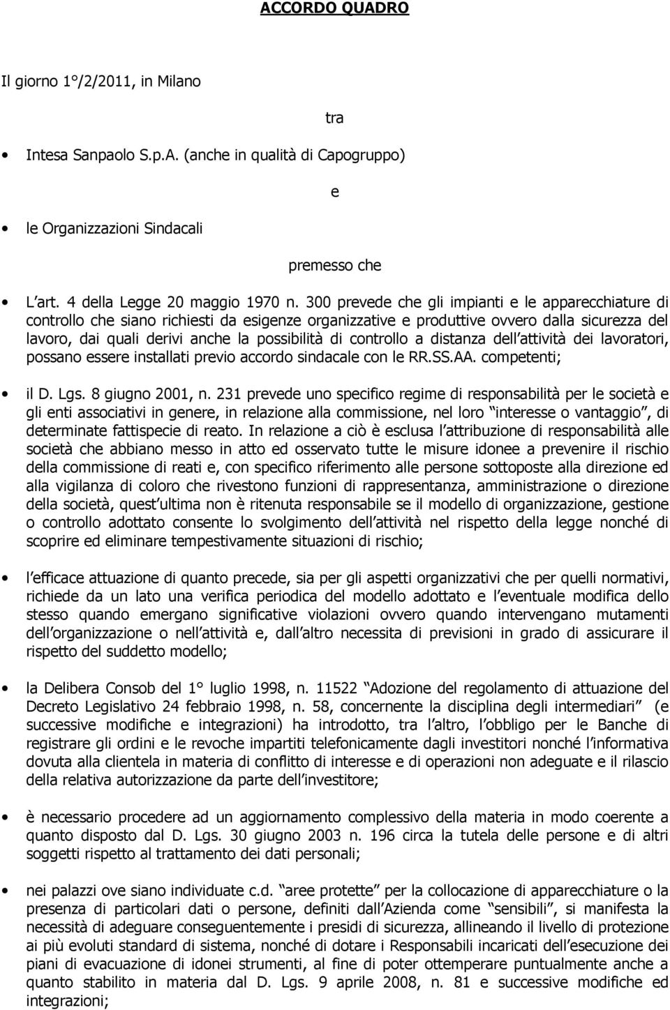 controllo a distanza dell attività dei lavoratori, possano essere installati previo accordo sindacale con le RR.SS.AA. competenti; il D. Lgs. 8 giugno 2001, n.