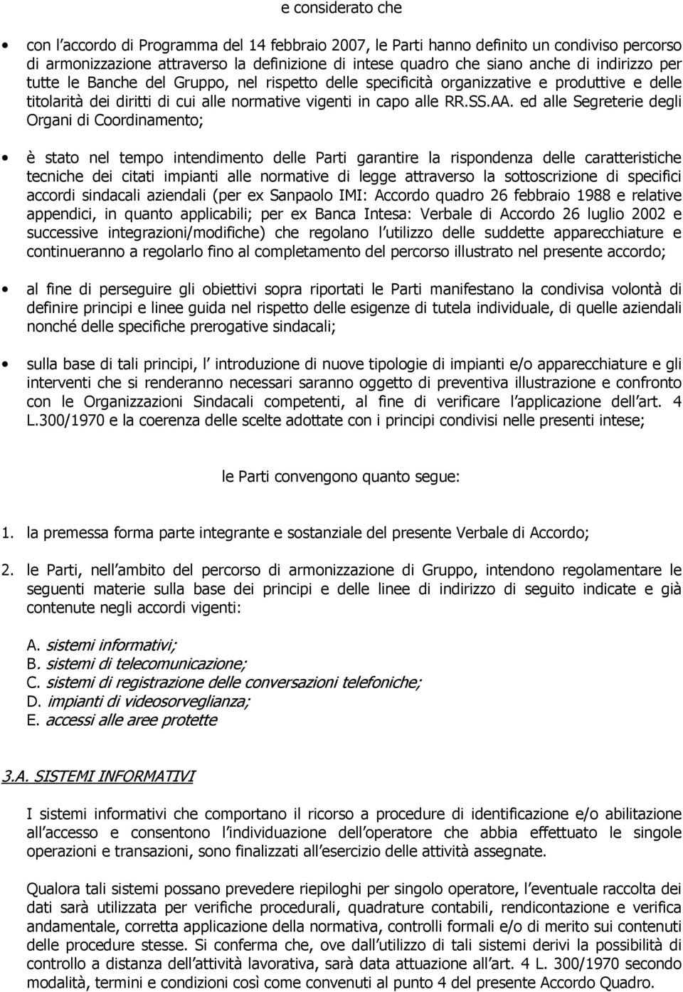 ed alle Segreterie degli Organi di Coordinamento; è stato nel tempo intendimento delle Parti garantire la rispondenza delle caratteristiche tecniche dei citati impianti alle normative di legge