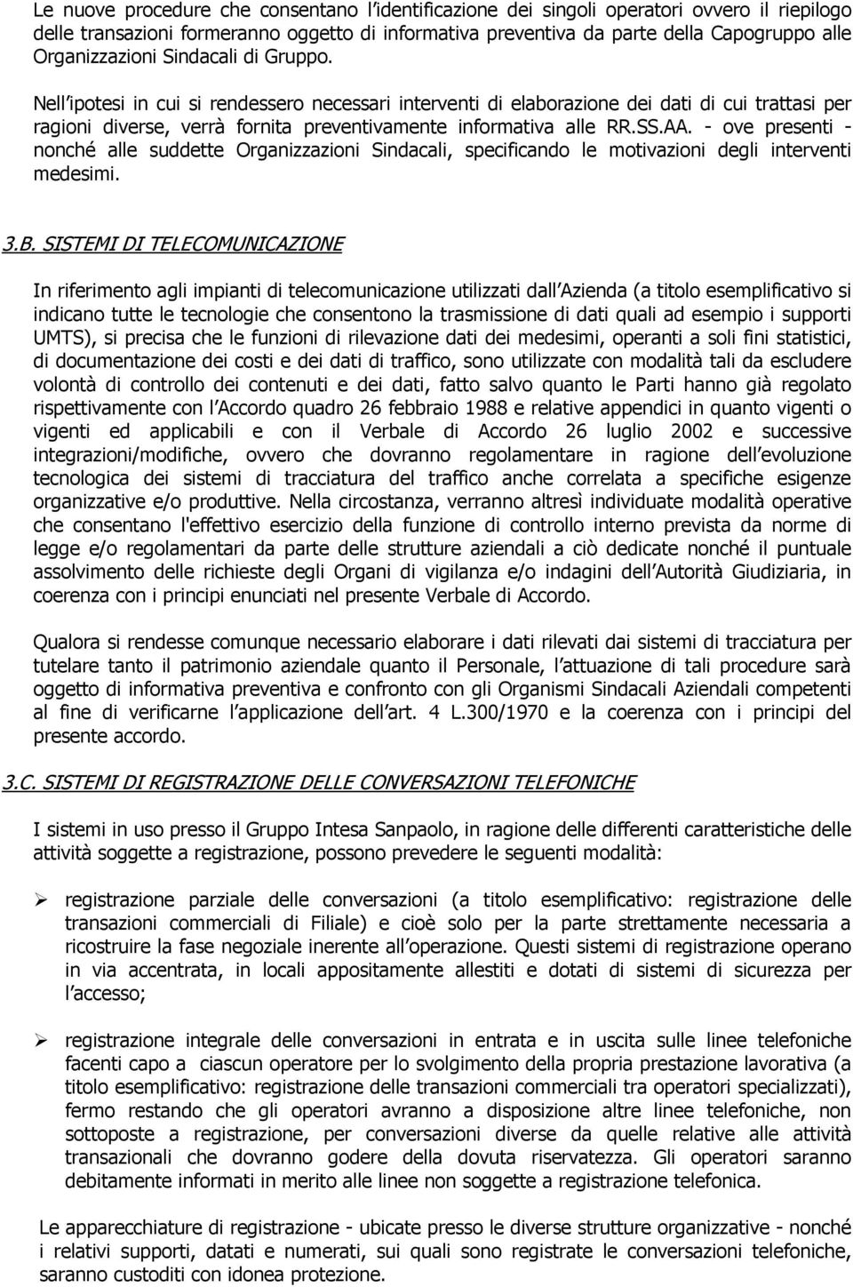 Nell ipotesi in cui si rendessero necessari interventi di elaborazione dei dati di cui trattasi per ragioni diverse, verrà fornita preventivamente informativa alle RR.SS.AA.