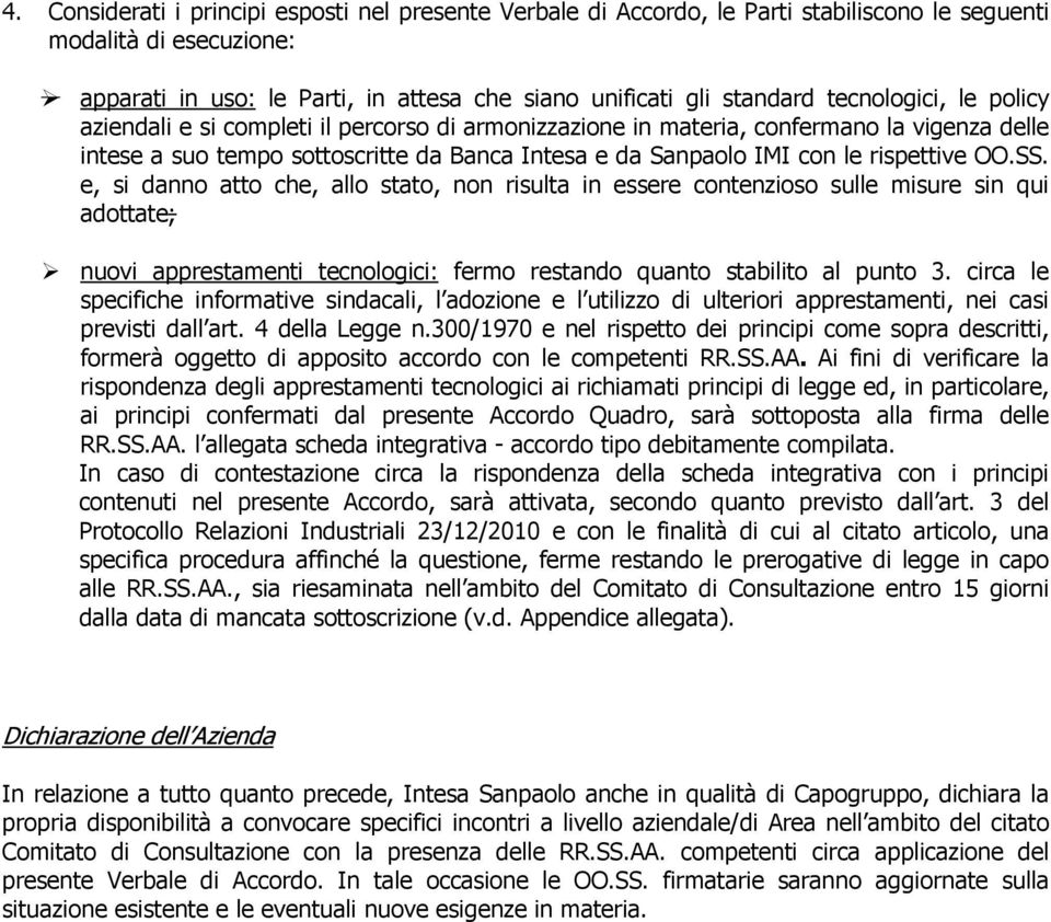 rispettive OO.SS. e, si danno atto che, allo stato, non risulta in essere contenzioso sulle misure sin qui adottate; nuovi apprestamenti tecnologici: fermo restando quanto stabilito al punto 3.