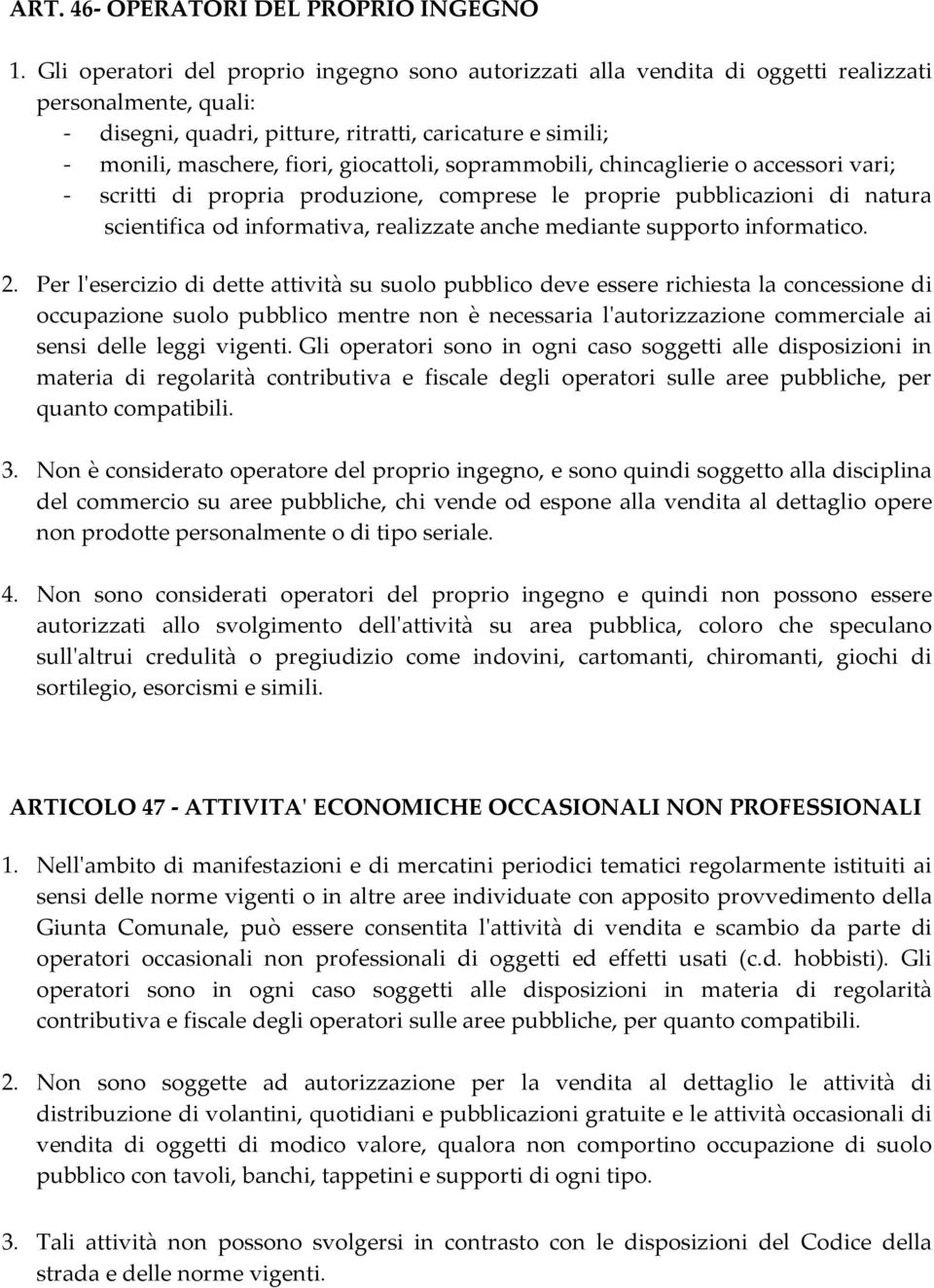 giocattoli, soprammobili, chincaglierie o accessori vari; - scritti di propria produzione, comprese le proprie pubblicazioni di natura scientifica od informativa, realizzate anche mediante supporto