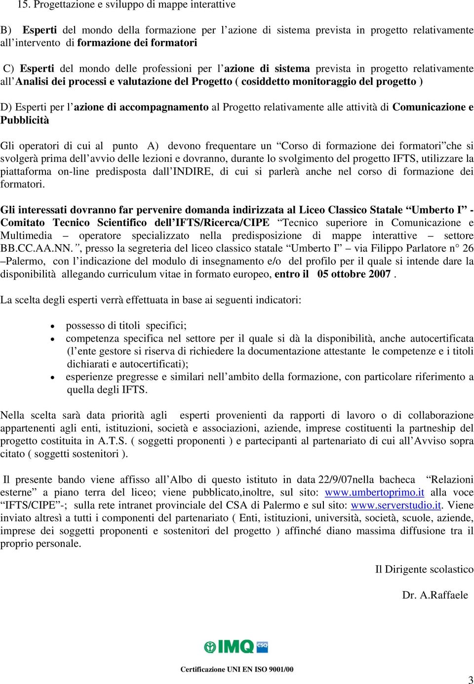 per l azione di accompagnamento al Progetto relativamente alle attività di Comunicazione e Pubblicità Gli operatori di cui al punto A) devono frequentare un Corso di formazione dei formatori che si