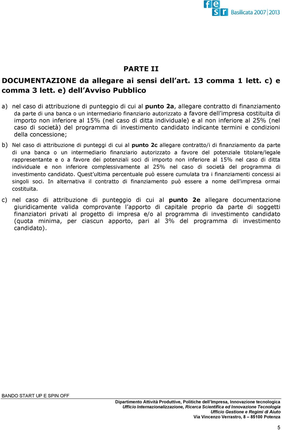 impresa costituita di importo non inferiore al % (nel caso di ditta individuale) e al non inferiore al % (nel caso di società) del programma di investimento candidato indicante termini e condizioni