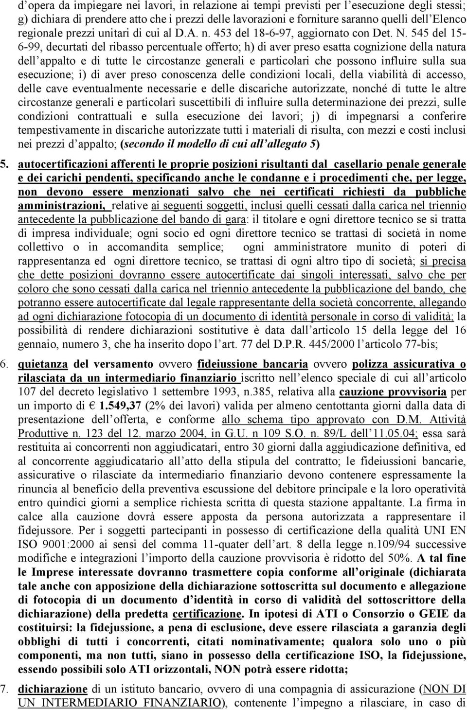 545 del 15-6-99, decurtati del ribasso percentuale offerto; h) di aver preso esatta cognizione della natura dell appalto e di tutte le circostanze generali e particolari che possono influire sulla