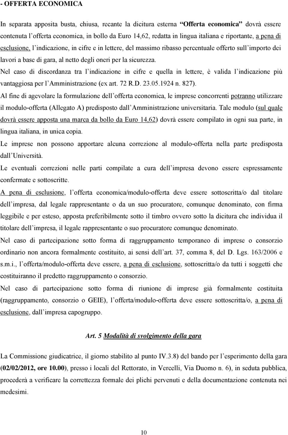 Nel caso di discordanza tra l indicazione in cifre e quella in lettere, è valida l indicazione più vantaggiosa per l Amministrazione (ex art. 72 R.D. 23.05.1924 n. 827).