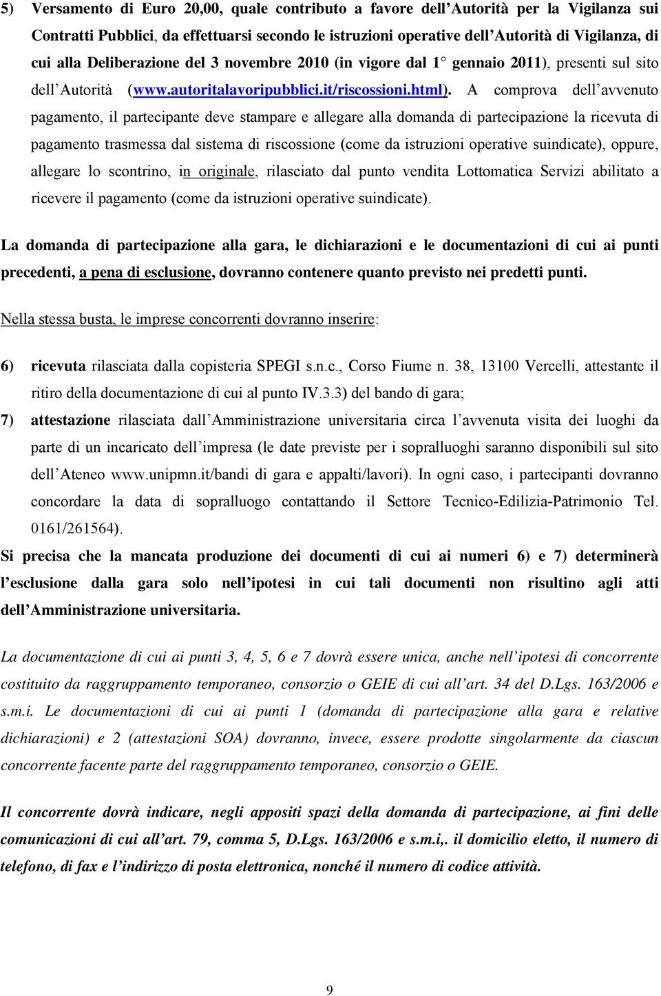 A comprova dell avvenuto pagamento, il partecipante deve stampare e allegare alla domanda di partecipazione la ricevuta di pagamento trasmessa dal sistema di riscossione (come da istruzioni operative