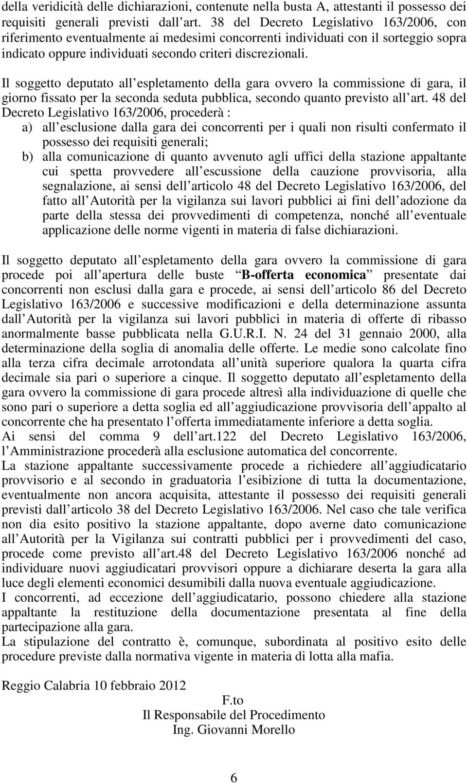 Il soggetto deputato all espletamento della gara ovvero la commissione di gara, il giorno fissato per la seconda seduta pubblica, secondo quanto previsto all art.