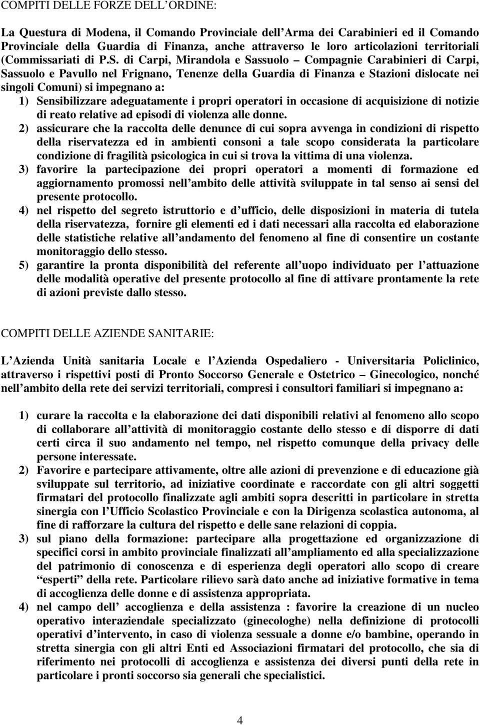 di Carpi, Mirandola e Sassuolo Compagnie Carabinieri di Carpi, Sassuolo e Pavullo nel Frignano, Tenenze della Guardia di Finanza e Stazioni dislocate nei singoli Comuni) si impegnano a: 1)