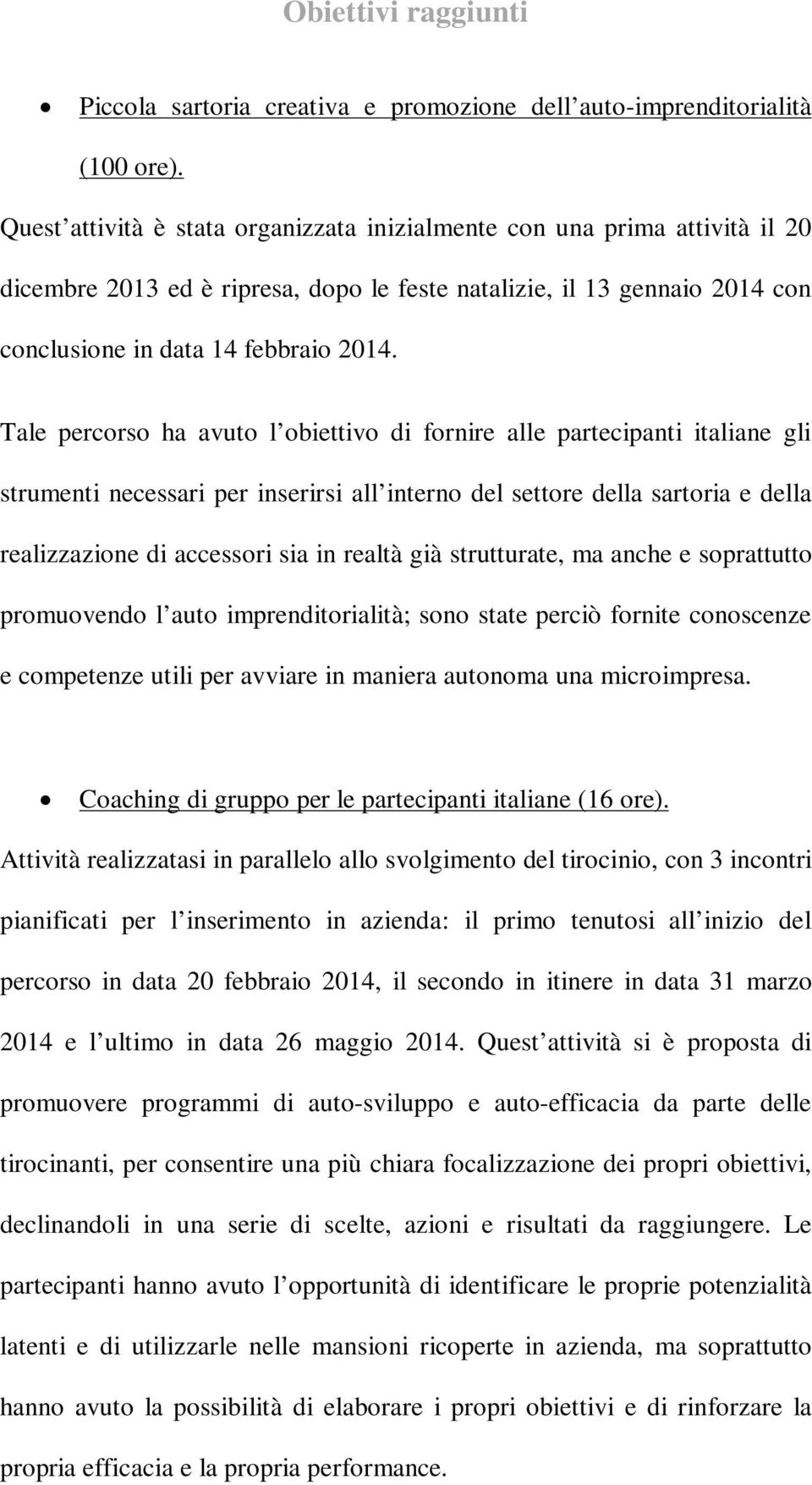 Tale percorso ha avuto l obiettivo di fornire alle partecipanti italiane gli strumenti necessari per inserirsi all interno del settore della sartoria e della realizzazione di accessori sia in realtà