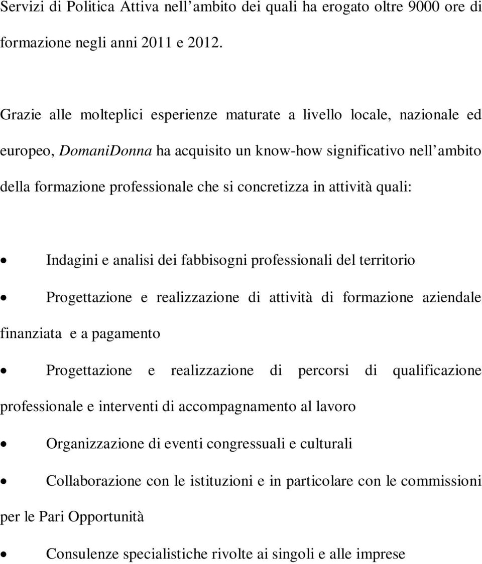 attività quali: Indagini e analisi dei fabbisogni professionali del territorio Progettazione e realizzazione di attività di formazione aziendale finanziata e a pagamento Progettazione e realizzazione