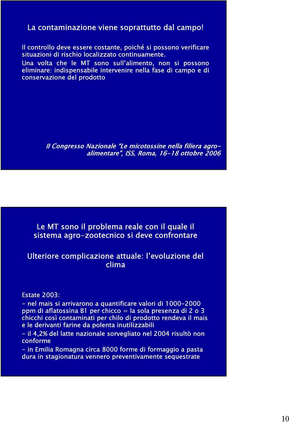 agroalimentare, ISS, Roma, 16-18 ottobre 2006 Le MT sono il problema reale con il quale il sistema agro-zootecnico si deve confrontare Ulteriore complicazione attuale: l evoluzione del clima Estate