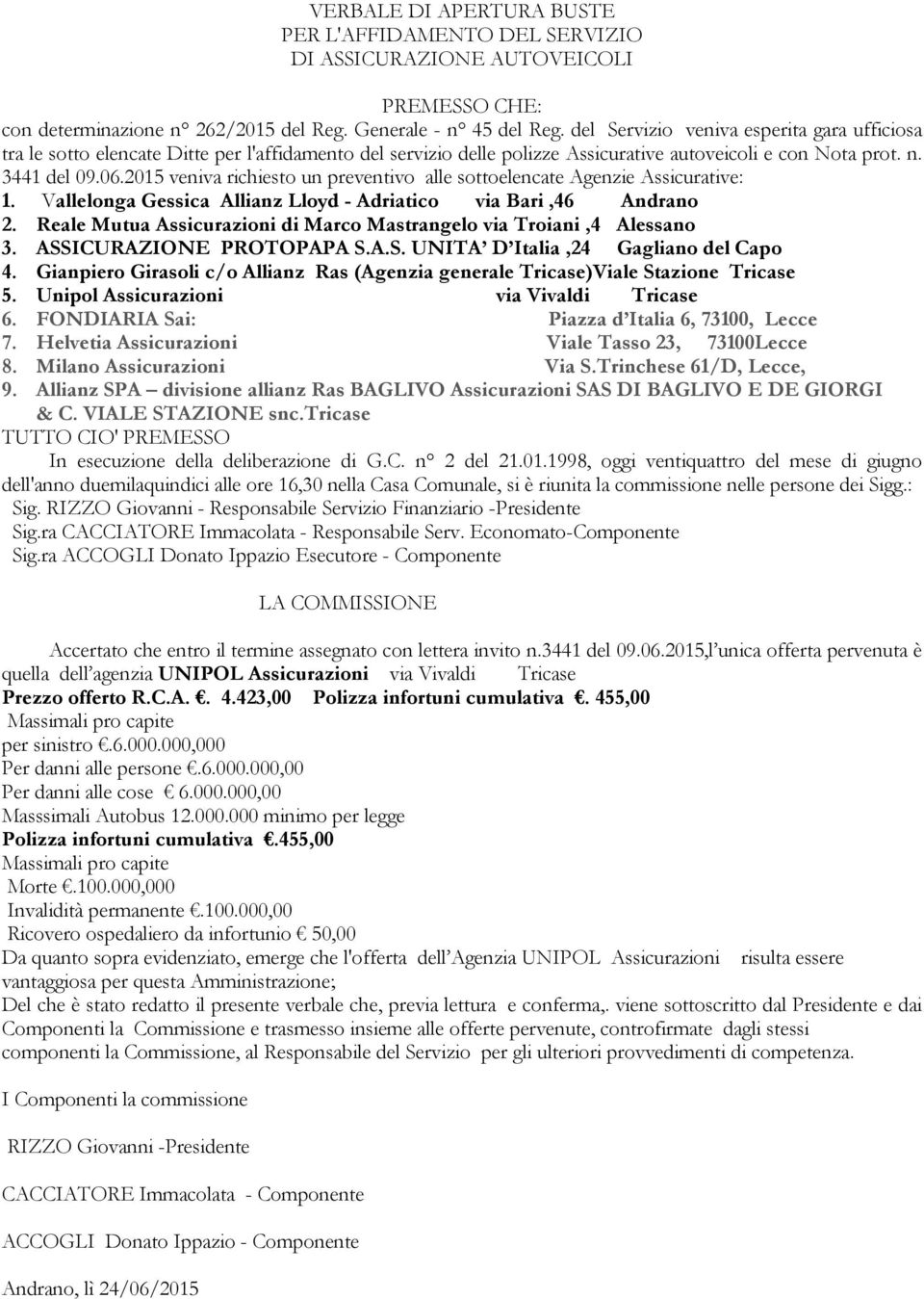 2015 veniva richiesto un preventivo alle sottoelencate Agenzie Assicurative: 1. Vallelonga Gessica Allianz Lloyd - Adriatico via Bari,46 Andrano 2.