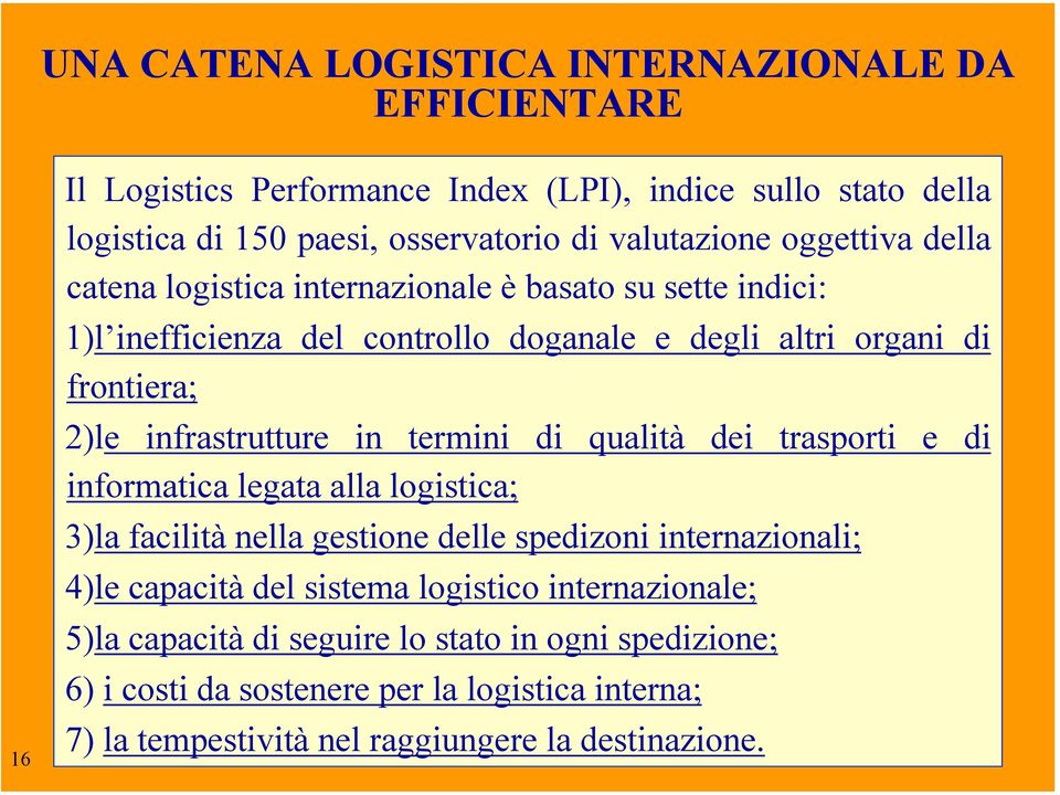 in termini di qualità dei trasporti e di informatica legata alla logistica; 3)la facilità nella gestione delle spedizoni internazionali; 4)le capacità del sistema