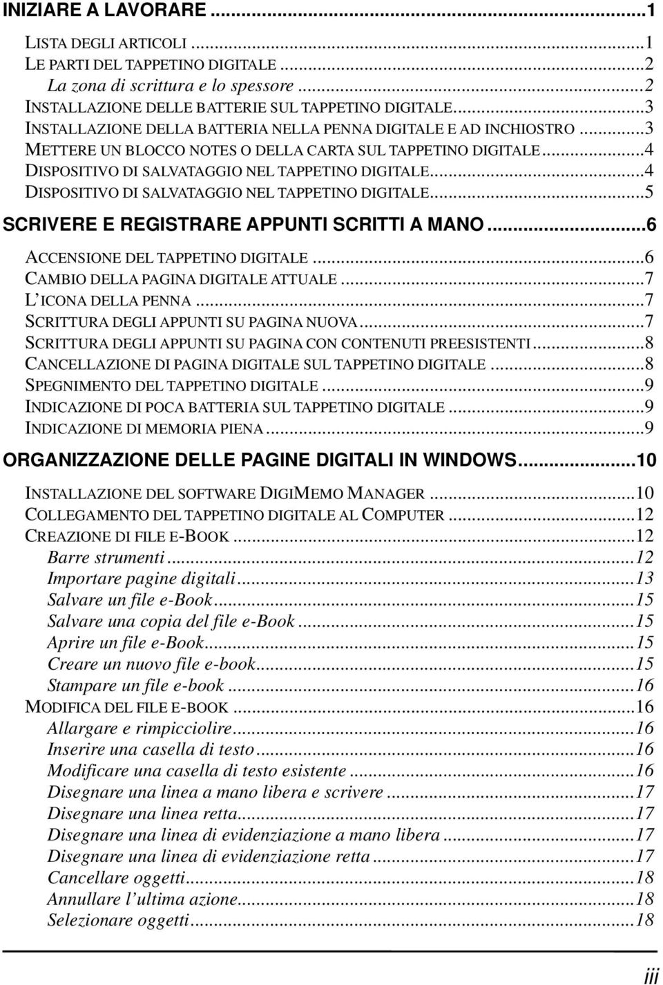 ..4 DISPOSITIVO DI SALVATAGGIO NEL TAPPETINO DIGITALE...5 SCRIVERE E REGISTRARE APPUNTI SCRITTI A MANO...6 ACCENSIONE DEL TAPPETINO DIGITALE...6 CAMBIO DELLA PAGINA DIGITALE ATTUALE.