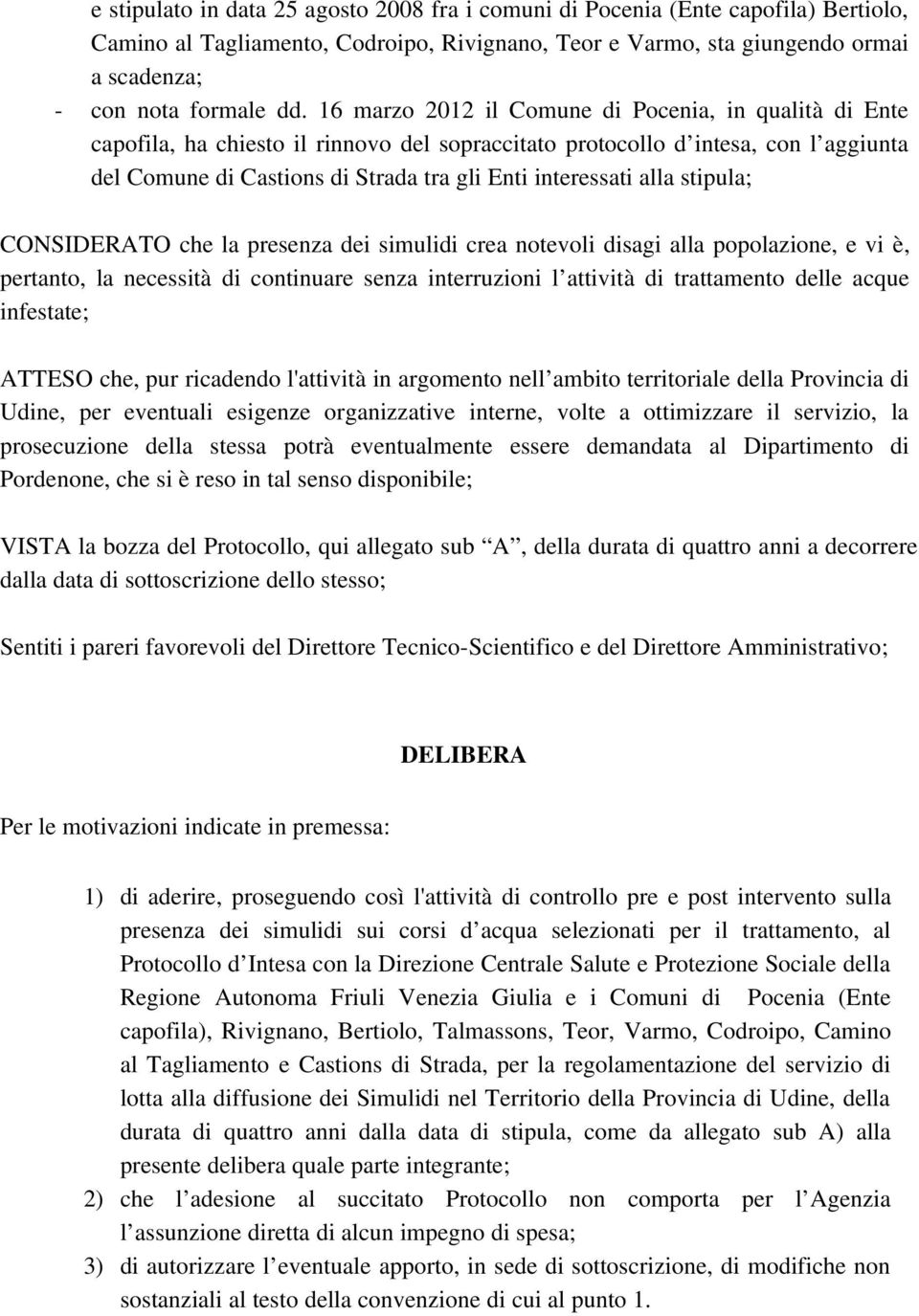 alla stipula; CONSIDERATO che la presenza dei simulidi crea notevoli disagi alla popolazione, e vi è, pertanto, la necessità di continuare senza interruzioni l attività di trattamento delle acque