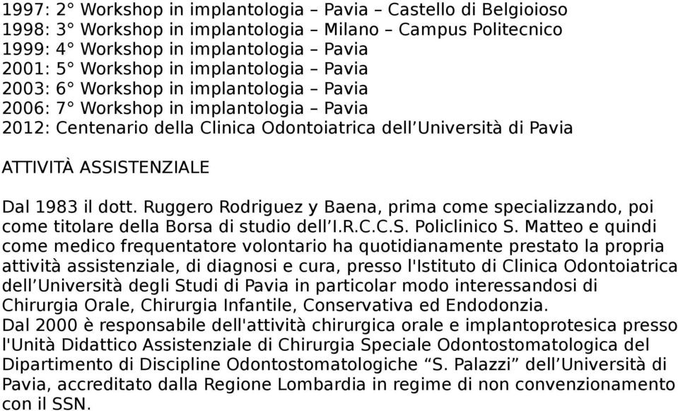 Ruggero Rodriguez y Baena, prima come specializzando, poi come titolare della Borsa di studio dell I.R.C.C.S. Policlinico S.