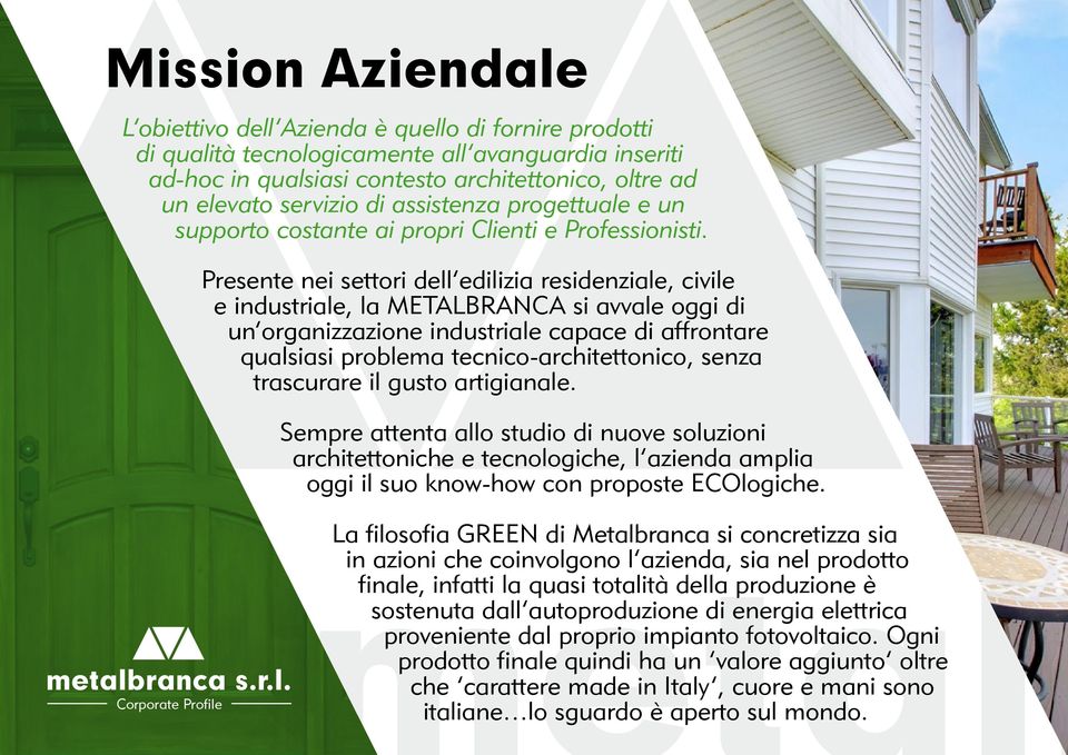 Presente nei settori dell edilizia residenziale, civile e industriale, la METALBRANCA si avvale oggi di un organizzazione industriale capace di affrontare qualsiasi problema tecnico-architettonico,