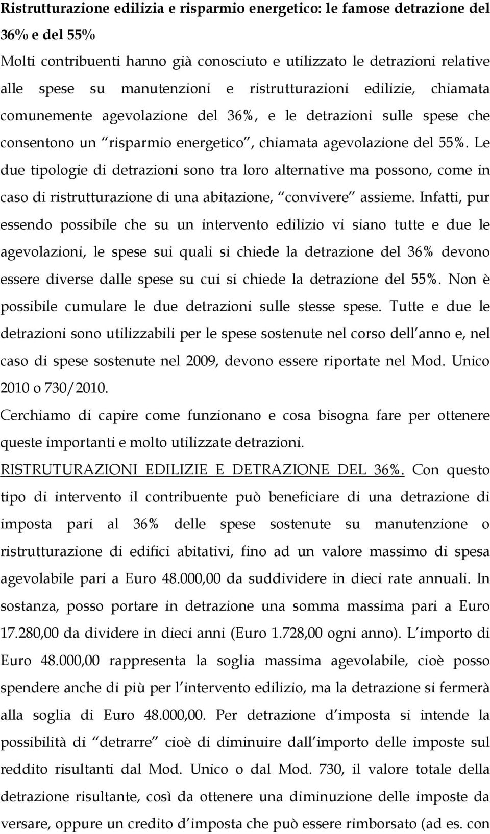 Le due tipologie di detrazioni sono tra loro alternative ma possono, come in caso di ristrutturazione di una abitazione, convivere assieme.