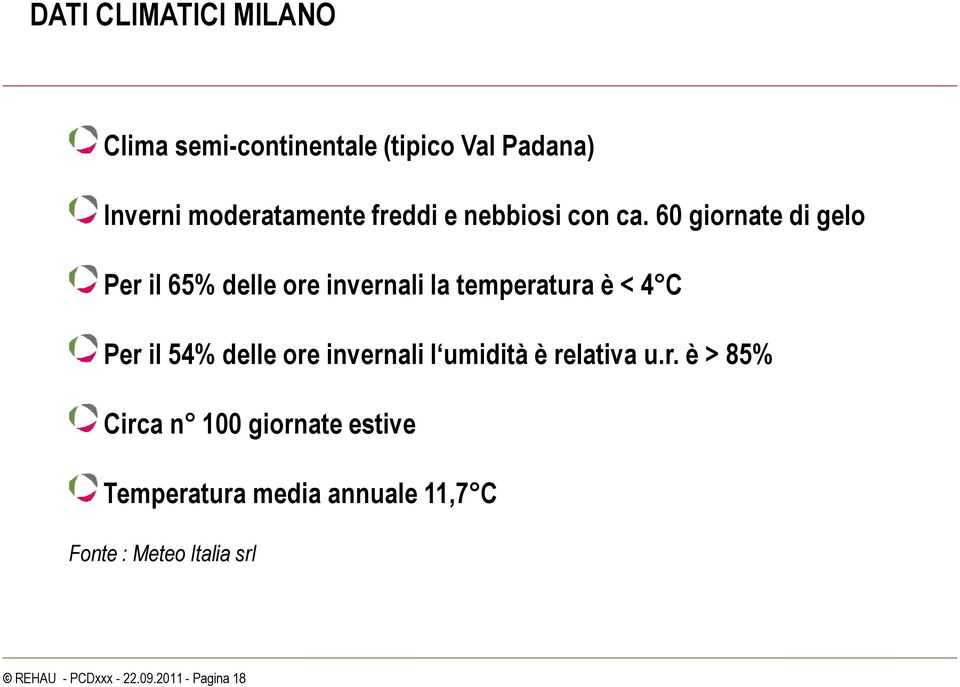 60 giornate di gelo Per il 65% delle ore invernali la temperatura è < 4 C Per il 54% delle ore