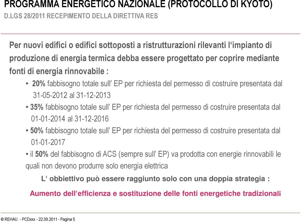 mediante fonti di energia rinnovabile : 20% fabbisogno totale sull EP per richiesta del permesso di costruire presentata dal 31-05-2012 al 31-12-2013 35% fabbisogno totale sull EP per richiesta del