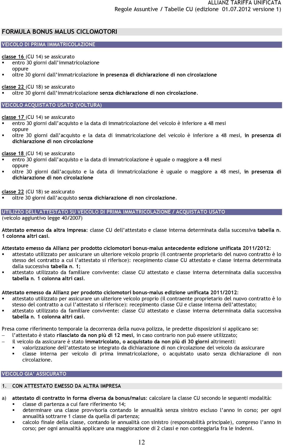 VEICOLO ACQUISTATO USATO (VOLTURA) classe 17 (CU 14) se assicurato entro 30 giorni dall acquisto e la data di immatricolazione del veicolo è inferiore a 48 mesi oltre 30 giorni dall acquisto e la