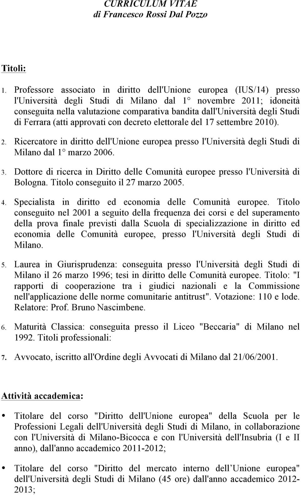 degli Studi di Ferrara (atti approvati con decreto elettorale del 17 settembre 2010). 2. Ricercatore in diritto dell'unione europea presso l'università degli Studi di Milano dal 1 marzo 2006. 3.