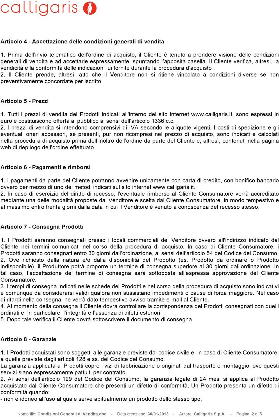 Il Cliente verifica, altresì, la veridicità e la conformità delle indicazioni lui fornite durante la procedura d acquisto. 2.