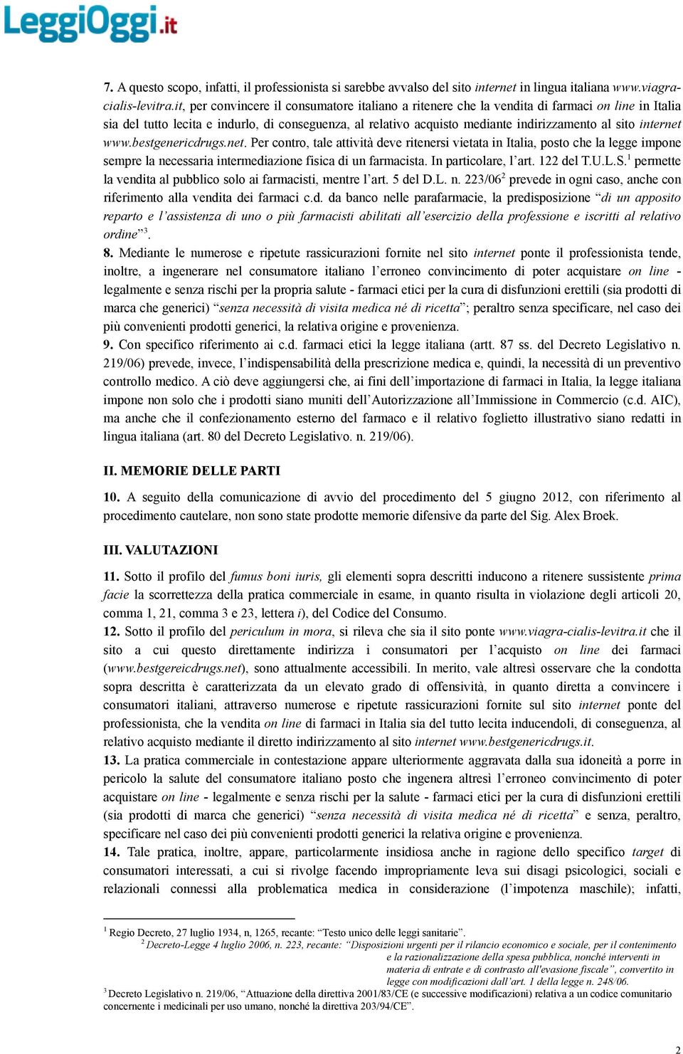 internet www.bestgenericdrugs.net. Per contro, tale attività deve ritenersi vietata in Italia, posto che la legge impone sempre la necessaria intermediazione fisica di un farmacista.