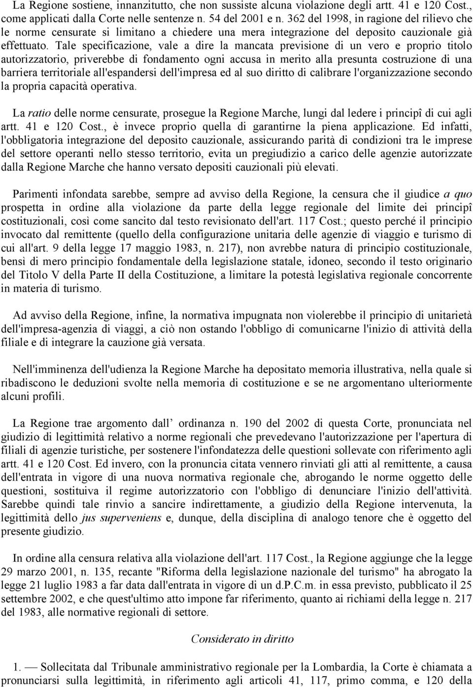 Tale specificazione, vale a dire la mancata previsione di un vero e proprio titolo autorizzatorio, priverebbe di fondamento ogni accusa in merito alla presunta costruzione di una barriera