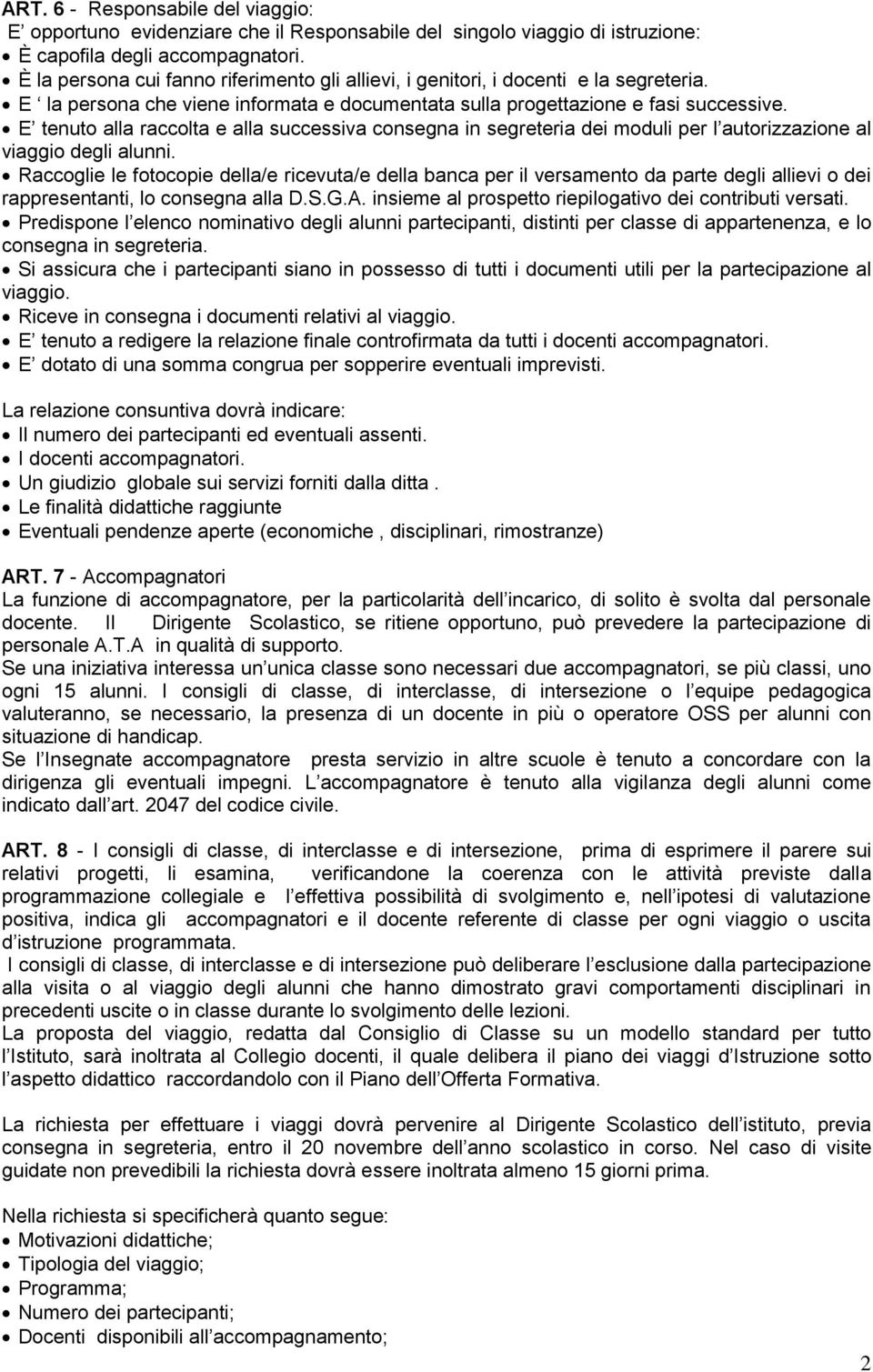 E tenuto alla raccolta e alla successiva consegna in segreteria dei moduli per l autorizzazione al viaggio degli alunni.