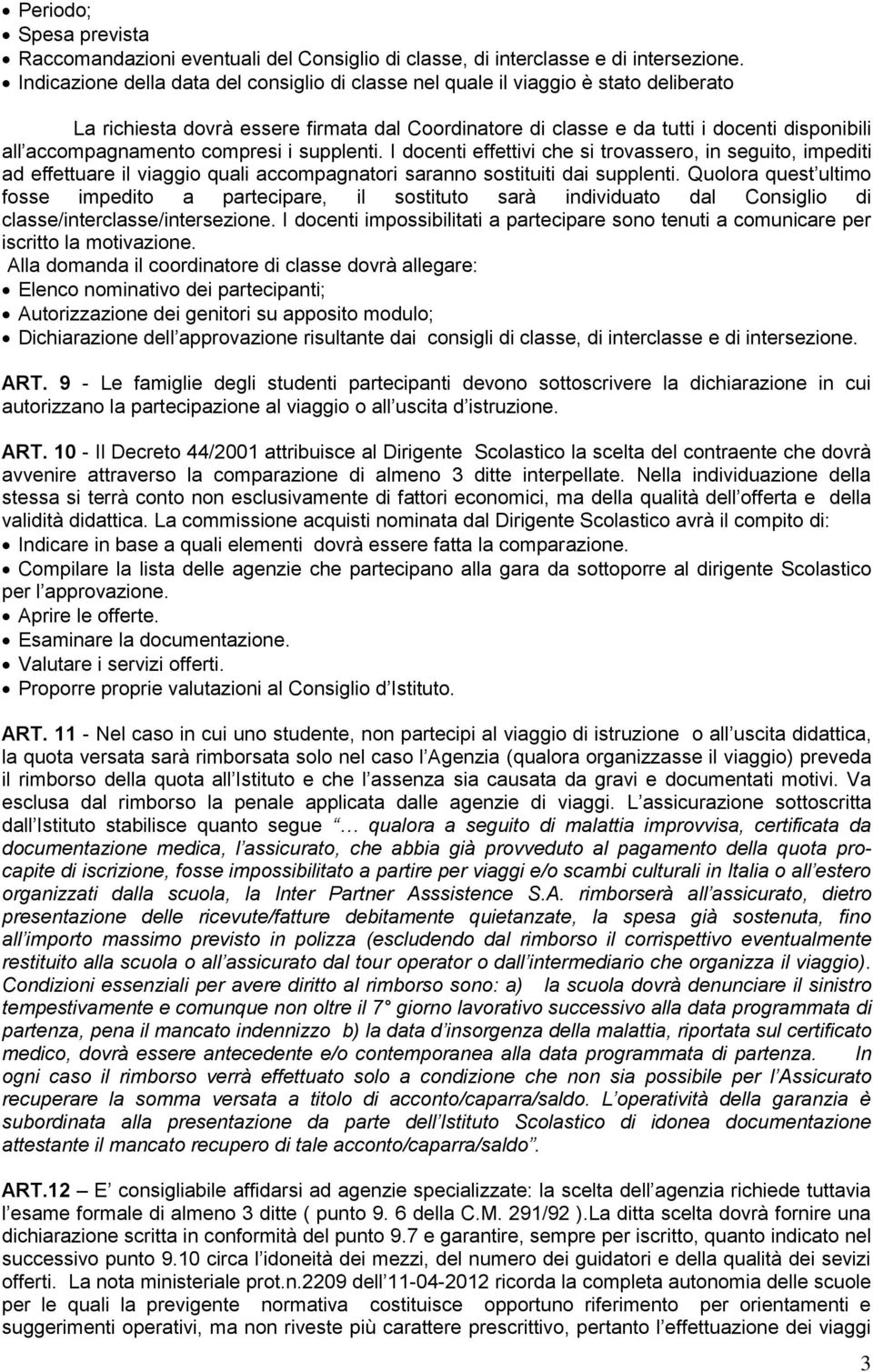 accompagnamento compresi i supplenti. I docenti effettivi che si trovassero, in seguito, impediti ad effettuare il viaggio quali accompagnatori saranno sostituiti dai supplenti.