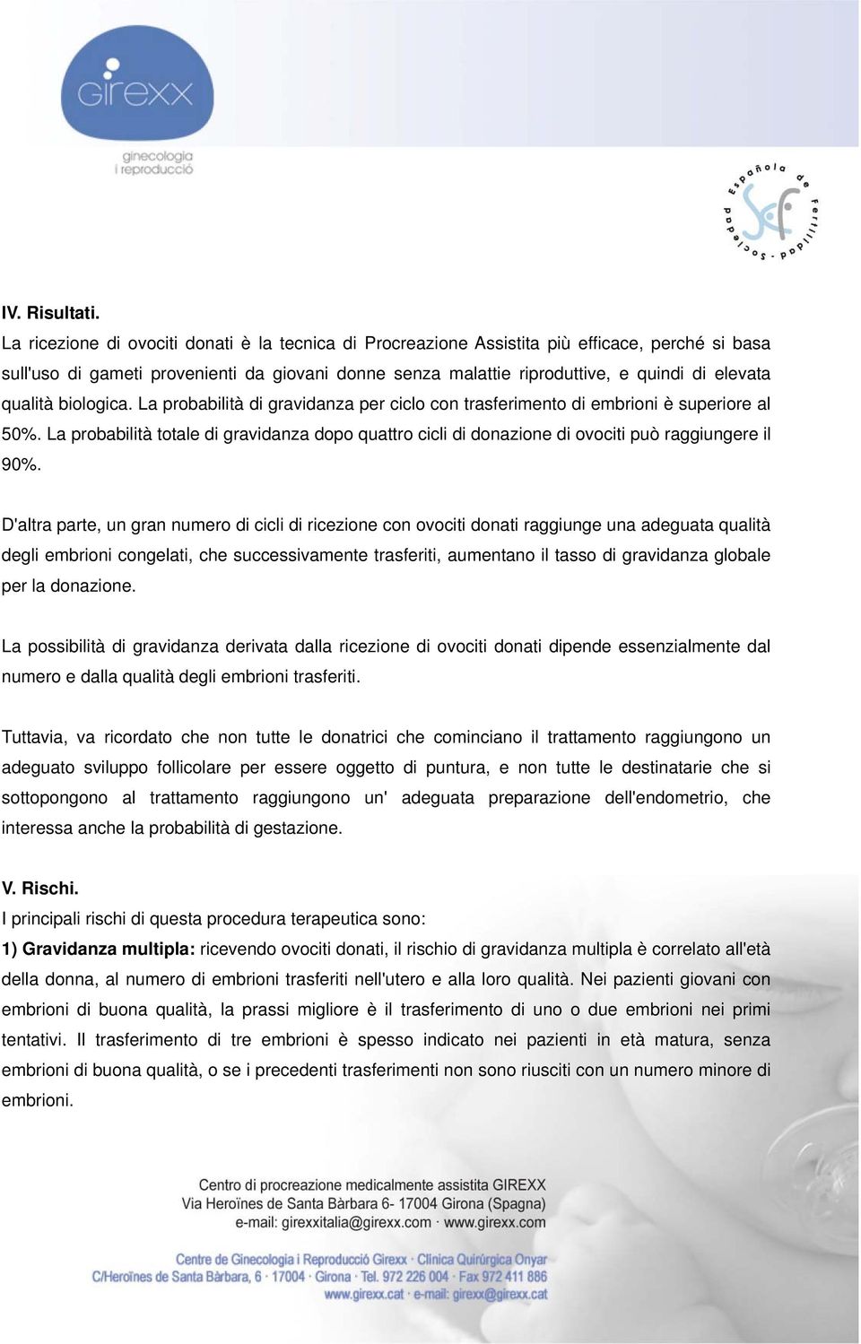 qualità biologica. La probabilità di gravidanza per ciclo con trasferimento di embrioni è superiore al 50%.