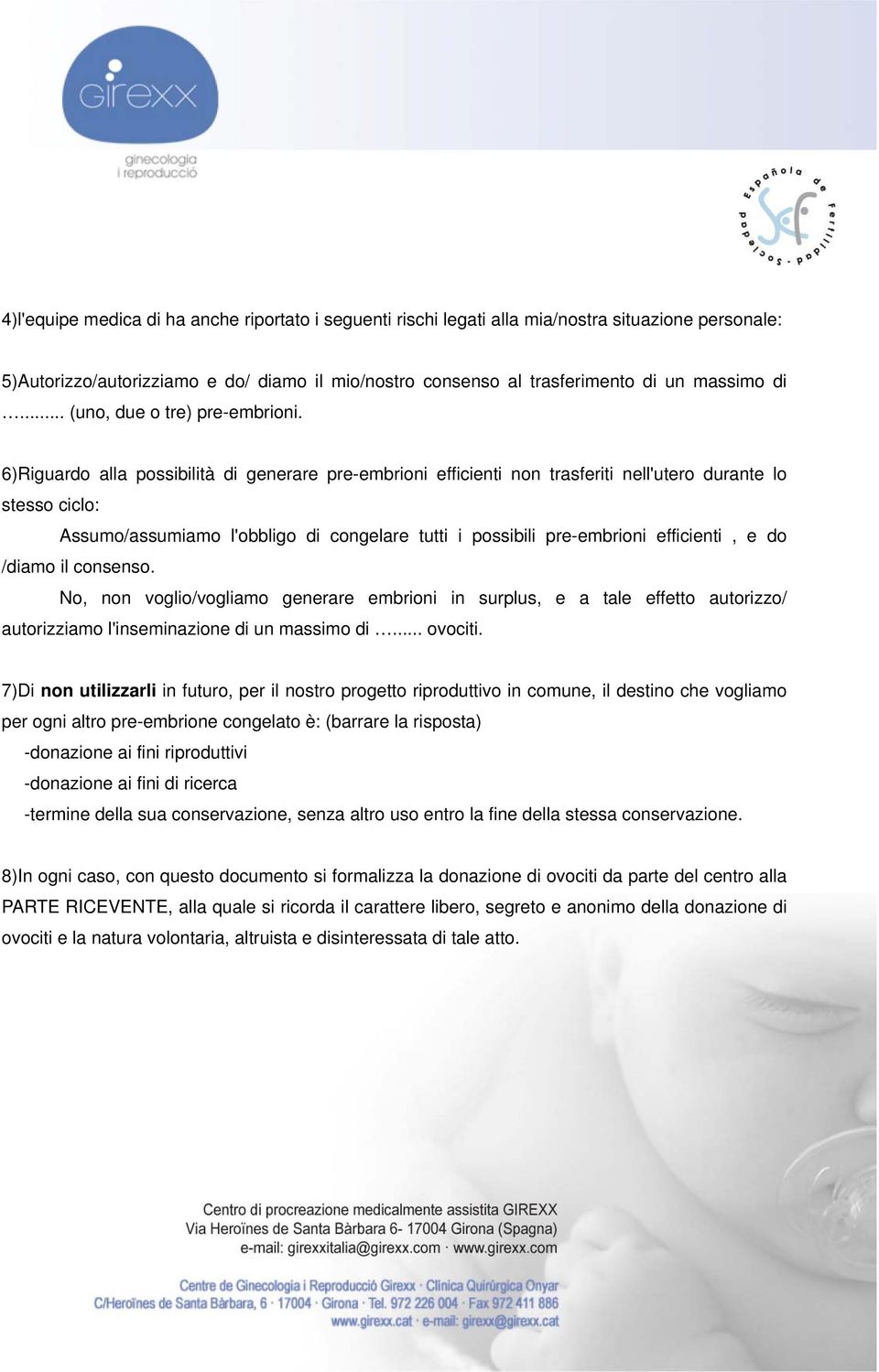 6)Riguardo alla possibilità di generare pre-embrioni efficienti non trasferiti nell'utero durante lo stesso ciclo: Assumo/assumiamo l'obbligo di congelare tutti i possibili pre-embrioni efficienti, e