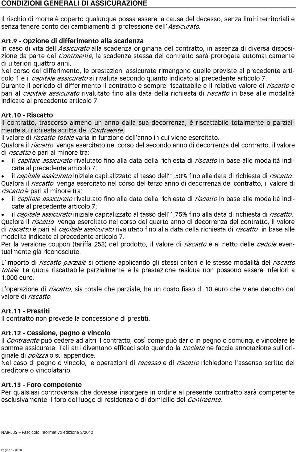 9 - Opzione di differimento alla scadenza In caso di vita dell Assicurato alla scadenza originaria del contratto, in assenza di diversa disposizione da parte del Contraente, la scadenza stessa del