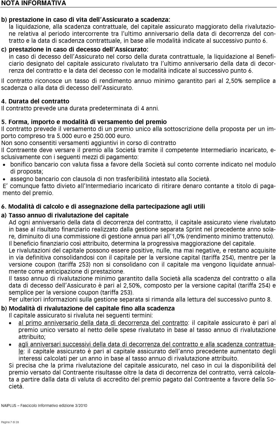 c) prestazione in caso di decesso dell Assicurato: in caso di decesso dell Assicurato nel corso della durata contrattuale, la liquidazione al Beneficiario designato del capitale assicurato rivalutato