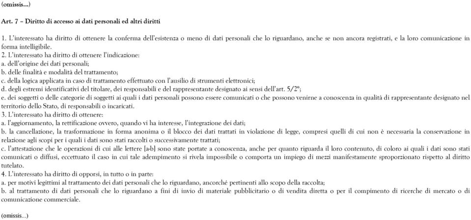 L interessato ha diritto di ottenere l indicazione: a. dell origine dei dati personali; b. delle finalità e modalità del trattamento; c.