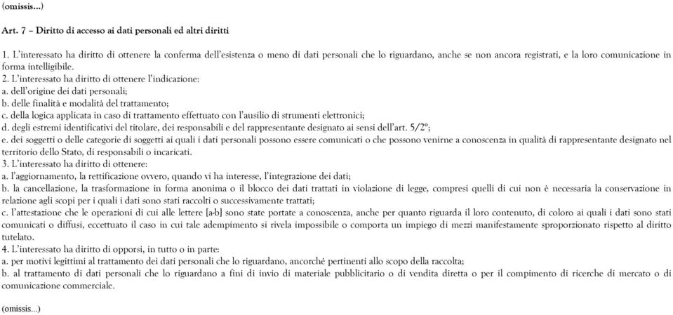 L interessato ha diritto di ottenere l indicazione: a. dell origine dei dati personali; b. delle finalità e modalità del trattamento; c.