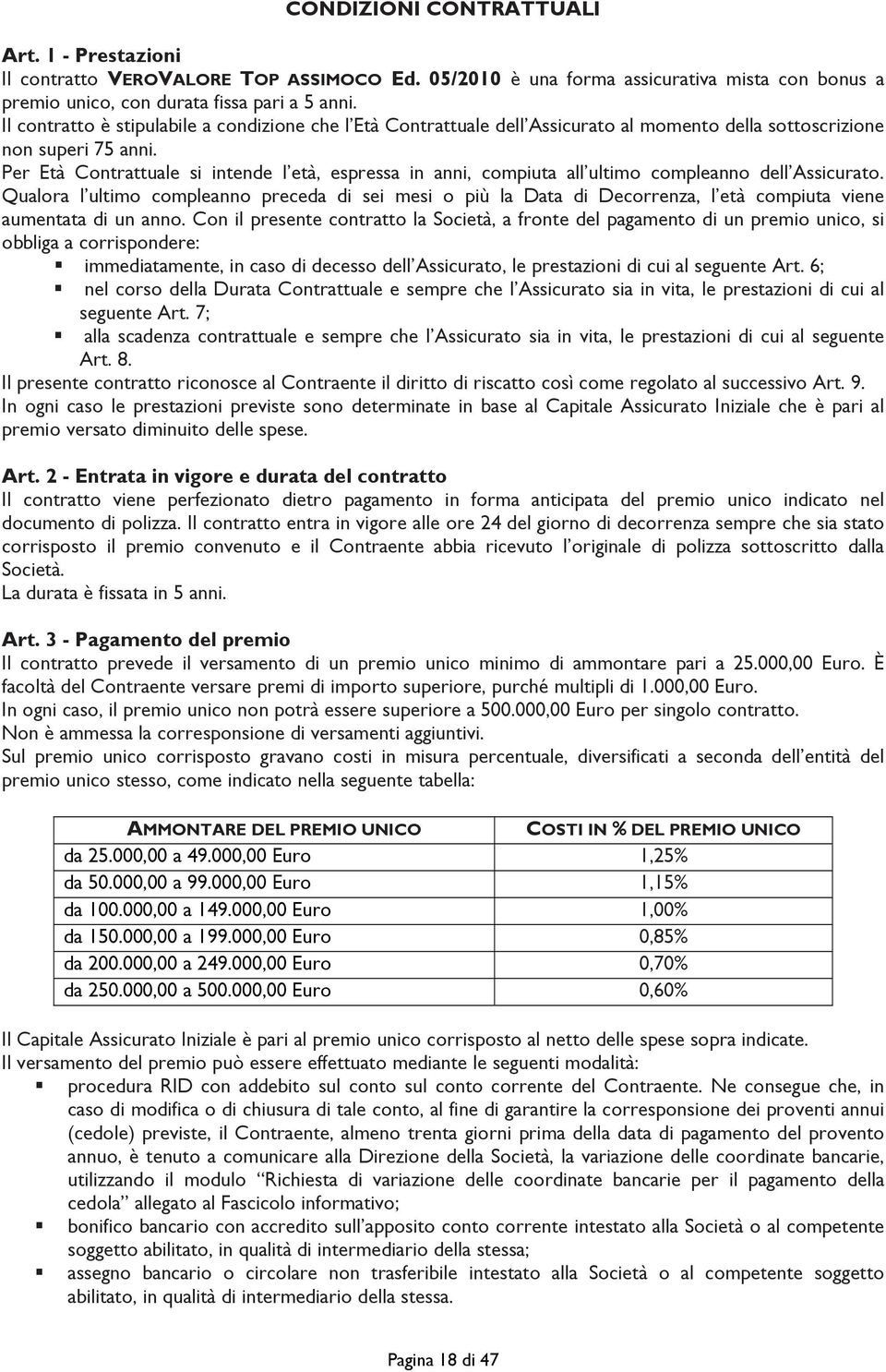 Per Età Contrattuale si intende l età, espressa in anni, compiuta all ultimo compleanno dell Assicurato.