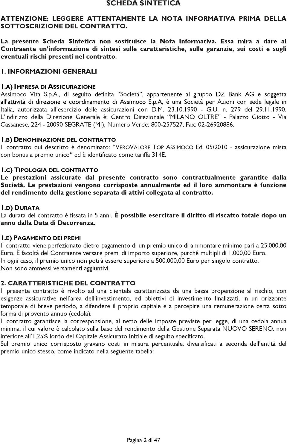 A) IMPRESA DI ASSICURAZIONE Assimoco Vita S.p.A., di seguito definita Società, appartenente al gruppo DZ Bank AG e soggetta all attività di direzione e coordinamento di Assimoco S.p.A, è una Società per Azioni con sede legale in Italia, autorizzata all esercizio delle assicurazioni con D.